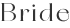 BRIDE